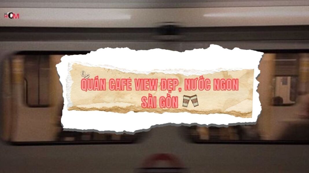 quán cafe view đẹp Sài Gòn